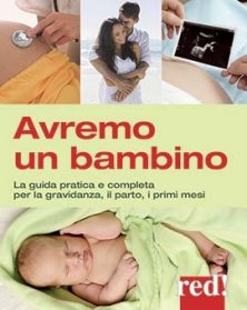 Avremo un bambino - La guida pratica e completa per la gravidanza, il parto, i primi mesi