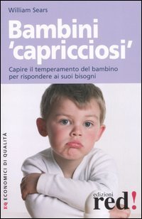 Bambini «capricciosi» - Capire il temperamento del bambino per rispondere ai suoi bisogni