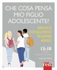 Che cosa pensa mio figlio adolescente? - Manuale di psicologia pratica per genitori moderni