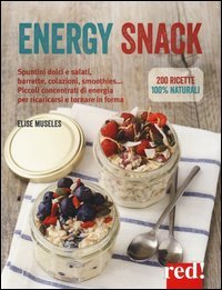 Energy snack - Spuntini dolci e salati, barrette, colazioni, smoothies... Piccoli concentrati di energia per ricaricarsi e tornare in forma