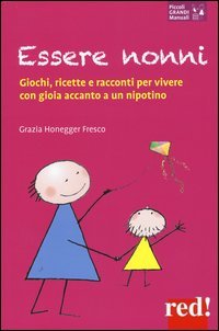 Essere nonni - Giochi, ricette e racconti per vivere con gioia accanto a un nipotino