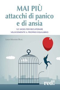 Mai più attacchi di panico e di ansia. - 121 modi per recuperare velocemente il proprio equilibro