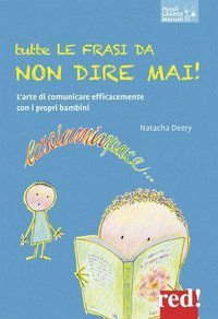 Tutte le frasi da non dire mai! - L'arte di comunicare efficacemente con i propri bambini