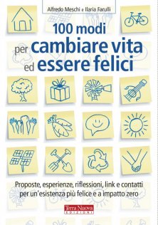 100 modi per cambiare vita ed essere felici - Proposte, esperienze, riflessioni, link e contatti per un'esistenza più felice e a impatto zero