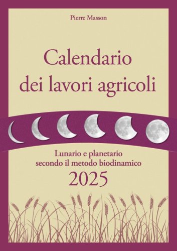 Calendario dei lavori agricoli 2025 - Lunario e planetario secondo il metodo biodinamico