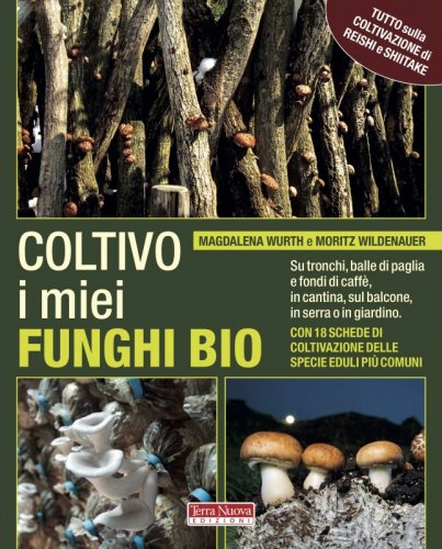 Coltivo i miei funghi bio - Su tronchi, balle di paglia e fondi di caffè, in cantina, sul balcone, in serra o in giardino