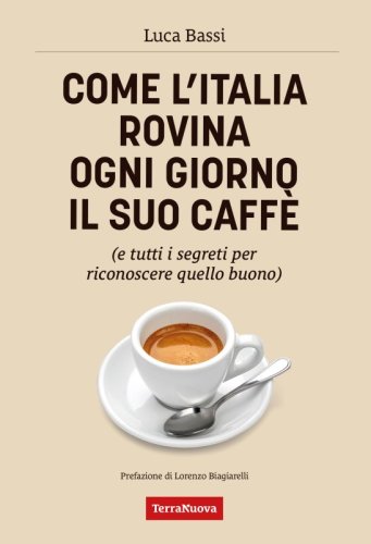 Come l'Italia rovina ogni giorno il suo caffè - Ebook - (e tutti i segreti per riconoscere quello buono)