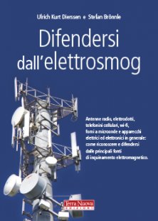 Difendersi dall'elettrosmog - Antenne radio, elettrodotti, telefonini cellulari, wi-fi, forni a microonde e apparecchi elettrici ed elettronici in generale: come riconoscere e difendersi dalle principali fonti di inquinamento elettromagnetico