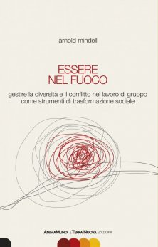 Essere nel fuoco - Gestire la diversità e il conflitto nel lavoro di gruppo come strumenti di trasformazione sociale