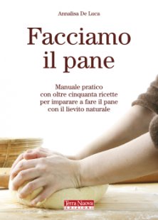 Facciamo il pane - Manuale pratico con oltre cinquanta ricette per imparare a fare il pane con il lievito naturale