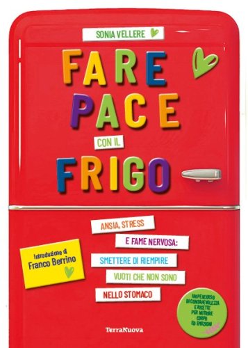 Fare pace con il frigo - Ansia, stress e fame nervosa: smettere di riempire vuoti che non sono nello stomaco