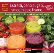 Estratti, centrifugati, smoothies e tisane - Bevande naturali fai da te per un pieno di salute