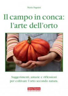 Il campo in conca, l'arte dell'orto - Suggerimenti, astuzie e riflessioni per coltivare l'orto secondo natura