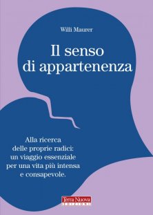 Il senso di appartenenza - Alla ricerca delle proprie radici. Un viaggio essenziale per una vita più intensa e consapevole
