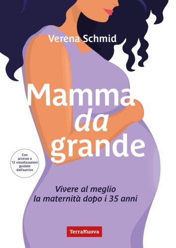 Mamma da grande - Vivere al meglio la maternità dopo i 35 anni