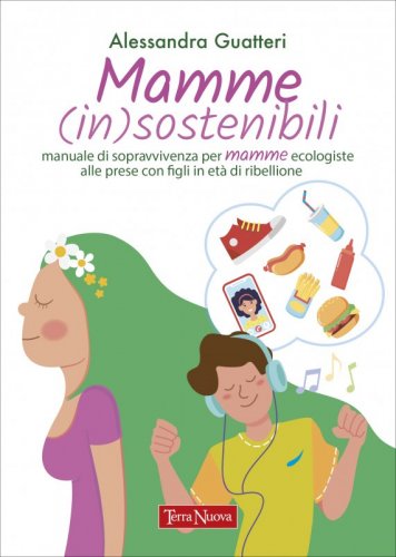 Mamme (in)sostenibili - La sostenibilit&agrave; &egrave; anche un affare di famiglia. Il manuale per affrontare la sfida