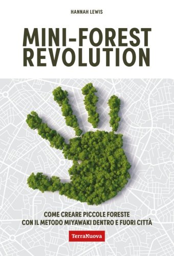 Mini-Forest Revolution - Come creare piccole foreste con il metodo Miyawaki dentro e fuori le città