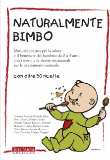 Naturalmente bimbo - Manuale pratico per la salute del bambino da 0 a 3 anni, con i menu settimanali per lo svezzamento naturale