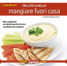 Oltre 100 ricette per mangiare fuori casa - Menu vegetariani per salutari spuntini al lavoro e prelibati picnic all'aperto