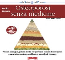 Osteoporosi senza medicine - Preziosi consigli e gustose ricette per prevenire e curare l'osteoporosi con un'alimentazione equilibrata e uno stile di vita sano