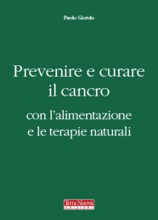 Prevenire e curare il cancro con l'alimentazione e le terapie naturali