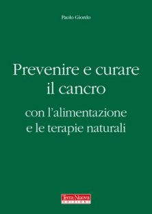 Prevenire e curare il cancro con l'alimentazione e le terapie naturali - Medicina naturale e alimentazione sana