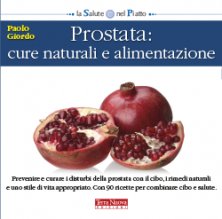 Prostata: cure naturali e alimentazione - 90 ricette per prevenire e curare i disturbi della prostata con il cibo, i rimedi naturali e lo stile di vita