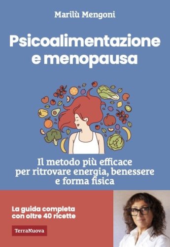 Psicoalimentazione e menopausa - Il metodo pi&ugrave; efficace per ritrovare energia, benessere e forma fisica
