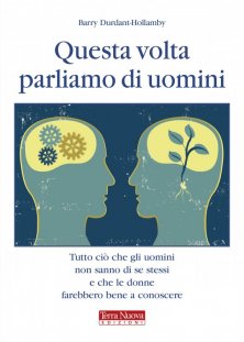 Questa volta parliamo di uomini - Tutto ciò che gli uomini non sanno di se stessi e che le donne farebbero bene a conoscere