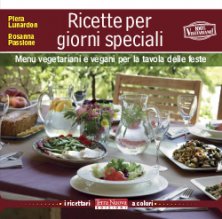 Ricette per giorni speciali - 90 buonissime ricette vegane e vegetariane per mangiare tutti insieme e in allegria