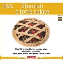 Sformati e torte salate - Oltre 100 ricette di torte e crostate salate, sformatini e crocchette, senza grassi animali e margarine e senza glutine
