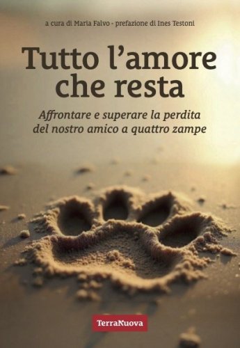 Tutto l’amore che resta - Affrontare e superare la perdita del nostro amico a 4 zampe